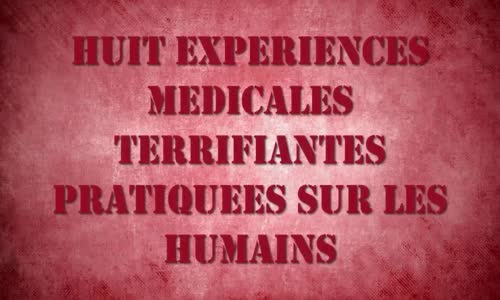 8 Expériences Médicales TERRIFIANTES Pratiquées Sur Des Humains