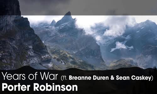 [LYRICS]  Porter Robinson - Years of War (ft. Breanne Düren and Sean Caskey) 