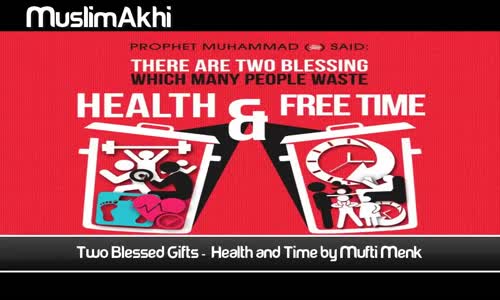 Two Blessed Gifts _ Health and Time - Full Lecture From Mufti Menk