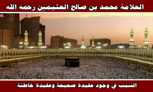 ‫السبب في وجود عقيدة صحيحة وعقيدة خاطئة - الشيخ محمد بن صالح العثيمين ‬‎ 