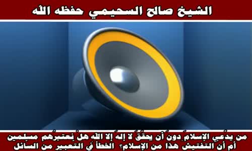 ‫من يدَّعي الإسلامَ دونَ أن يحقّقَ لا إلهَ إلا اللهِ  - الشيخ صالح السحيمي حفظه الله‬‎ 