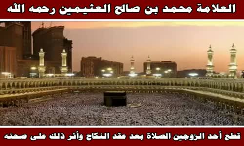 ‫قطع أحد الزوجين الصلاة بعد عقد النكاح وأثر ذلك على صحته - العلامة محمد بن صالح العثيمين‬‎ 