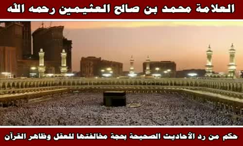 ‫حكم من رد الأحاديث الصحيحة بحجة مخالفتها للعقل وظاهر القرآن - الشيخ محمد بن صالح العثيمين‬‎ 