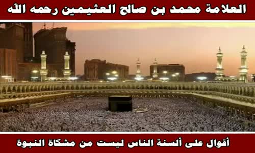 ‫أقوال على ألسنة الناس ليست من مشكاة النبوة - الشيخ محمد بن صالح العثيمين ‬‎ 