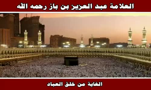 ‫الغاية من خلق العباد - الشيخ عبد العزيز بن باز ‬‎ 