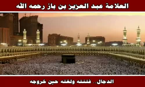 ‫الدجال   فتنته ولغته حين خروجه - الشيخ عبد العزيز بن باز ‬‎ 