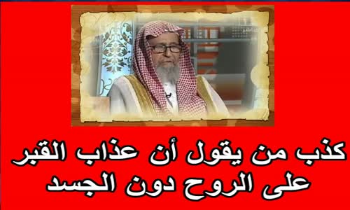 كذب من يقول أن عذاب القبر على الروح دون الجسد الشيخ صالح الفوزان 