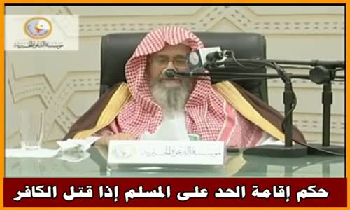 ‫حكم إقامة الحد على المسلم إذا قتل الكافر - الشيخ صالح الفوزان ‬‎ 