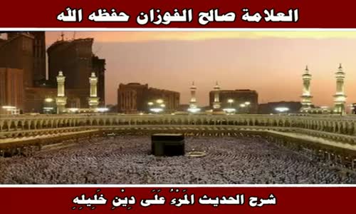 ‫شرح الحديث المَرْءُ عَلَى دِيْنِ خَلِيلِهِ - الشيخ صالح الفوزان ‬‎ 