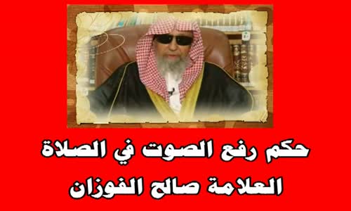 ‫حكم رفع الصوت في الصلاة-الشيخ صالح الفوزان‬‎ 