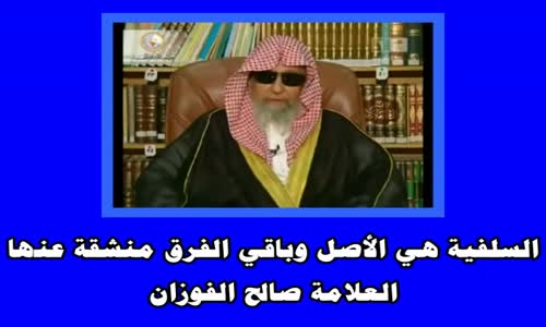 ‫السلفية هي الأصل وباقي الفرق منشقة عنها  الشيخ صالح الفوزان‬‎ 