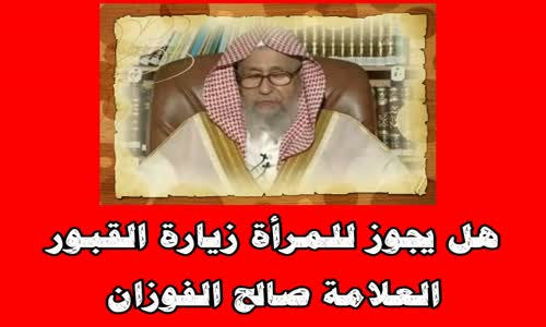 ‫هل يجوز للمرأة زيارة القبور - الشيخ صالح الفوزان‬‎ 