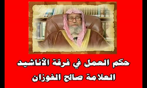 ‫حكم العمل في فرقة الأناشيد-الشيخ صالح الفوزان‬‎ 