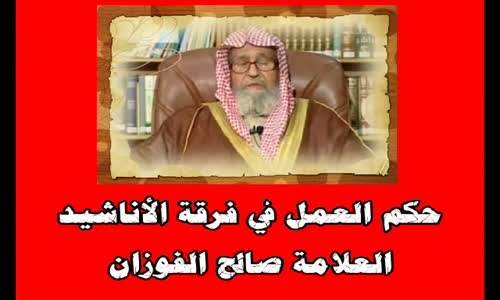 ‫حكم العمل في فرقة الأناشيد-الشيخ صالح الفوزان‬‎ 