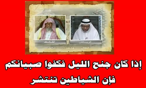 ‫ما معنى إذا كان جنح الليل فكفوا صبيانكم ، فإن الشياطين تنتشر-الشيخ صالح الفوزان‬‎ 