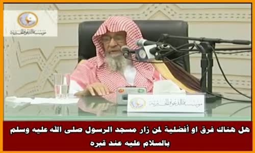 ‫هل هناك فرق او أفضلية لمن زار مسجد الرسول صلى الله عليه وسلم - الشيخ صالح الفوزان ‬‎ 