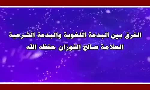 ‫الفرق بين البدعة اللغوية والبدعة الشرعية - الشيخ صالح الفوزان ‬‎ 