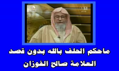 ‫ماحكم الحلف بالله بدون قصد - الشيخ صالح الفوزان ‬‎ 